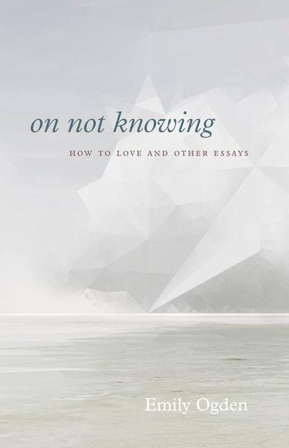 On Not Knowing - Emily Ogden