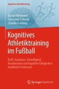 Kognitives Athletiktraining im Fußball - Daniel Memmert, Sebastian Schwab, Claudius Ludwig