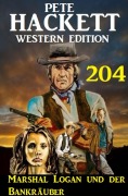 Cover-Bild zum Titel 'Marshal Logan und der Bankräuber: Pete Hackett Western Edition 204' von 'Pete Hackett'
