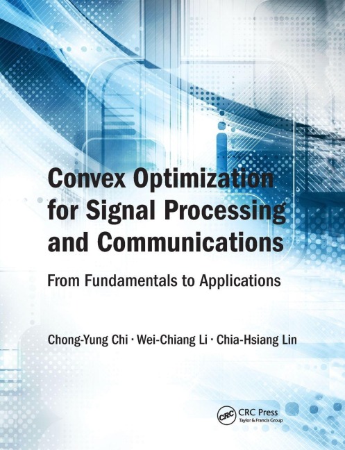 Convex Optimization for Signal Processing and Communications - Chong-Yung Chi, Wei-Chiang Li, Chia-Hsiang Lin