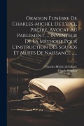 Oraison Funèbre De Charles-michel De L'epée, Prêtre, Avocat Au Parlement, ... Inventeur De La Méthode Pour L'instruction Des Sourds Et Muets De Naissa - Claude Fauchet (Abbé)