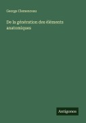 Cover-Bild zum Titel 'De la génération des éléments anatomiques' von 'George Clemenceau'