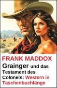 Cover-Bild zum Titel 'Grainger und das Testament des Colonels: Western in Taschenbuchlänge' von 'Frank Maddox'