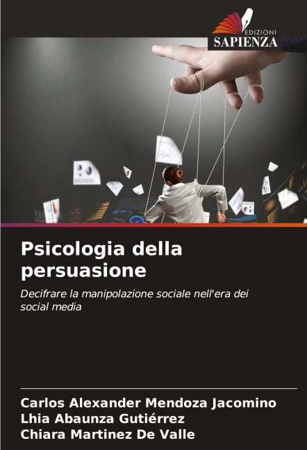 Psicologia della persuasione - Carlos Alexander Mendoza Jacomino, Lhia Abaunza Gutiérrez, Chiara Martinez de Valle