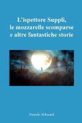 L'ispettore Supplì, le mozzarelle scomparse e altre fantastiche storie - Daniela Alibrandi