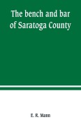 Cover-Bild zum Titel 'The bench and bar of Saratoga County, or, Reminiscences of the judiciary, and scenes in the court room' von 'E. R. Mann'