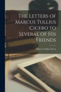 Cover-Bild zum Titel 'The Letters of Marcus Tullius Cicero to Several of His Friends' von 'Marcus Tullius Cicero'