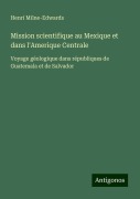 Cover-Bild zum Titel 'Mission scientifique au Mexique et dans l'Amerique Centrale' von 'Henri Milne-Edwards'