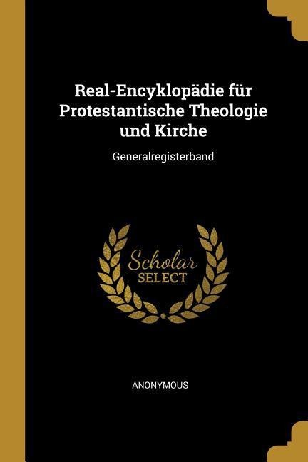 Real-Encyklopädie für Protestantische Theologie und Kirche: Generalregisterband - Anonymous
