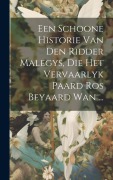 Cover-Bild zum Titel 'Een Schoone Historie Van Den Ridder Malegys, Die Het Vervaarlyk Paard Ros Beyaard Wan ...' von 'Anonymous'