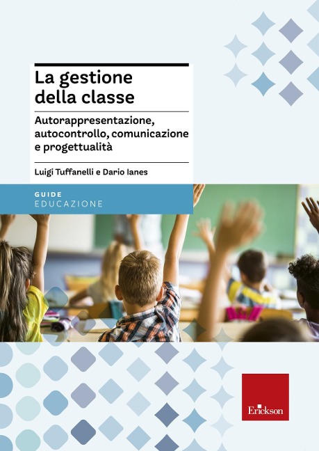La gestione della classe. Autorappresentazione, autocontrollo, comunicazione e progettualità - Luigi Tuffanelli, Dario Ianes