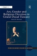 Cover-Bild zum Titel 'Art, Gender and Religious Devotion in Grand Ducal Tuscany' von 'Alice E. Sanger'