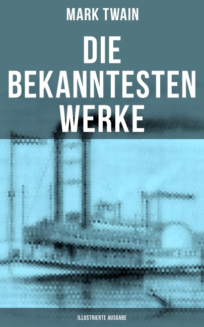 Die bekanntesten Werke von Mark Twain (Illustrierte Ausgabe) - Mark Twain