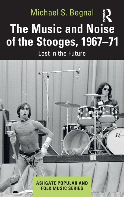 The Music and Noise of the Stooges, 1967-71 - Michael S. Begnal