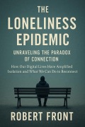 Cover-Bild zum Titel 'The Loneliness Epidemic: Unraveling the Paradox of Connection' von 'Robert Front'