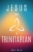 Cover-Bild zum Titel 'Jesus Was a Trinitarian' von 'Hiram R. Diaz Iii'