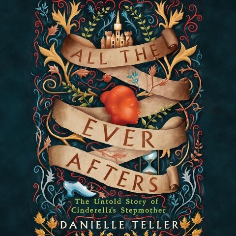 All the Ever Afters: The Untold Story of Cinderella's Stepmother - Danielle Teller