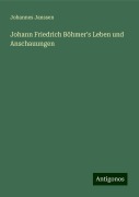 Johann Friedrich Böhmer's Leben und Anschauungen - Johannes Janssen