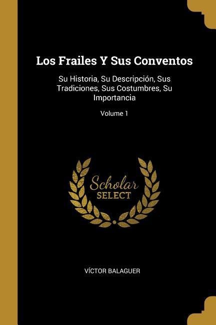 Los Frailes Y Sus Conventos - Víctor Balaguer