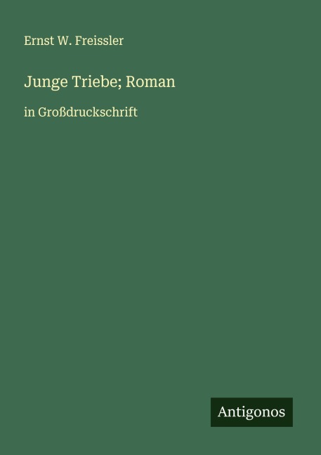 Junge Triebe; Roman - Ernst W. Freissler