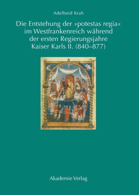 Die Entstehung der "potestas regia" im Westfrankenreich während der ersten Regierungsjahre Kaiser Karls II. (840-877) - Adelheid Krah