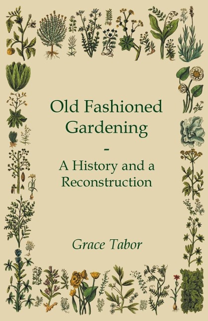 Old Fashioned Gardening a History and a Reconstruction - Grace Tabor