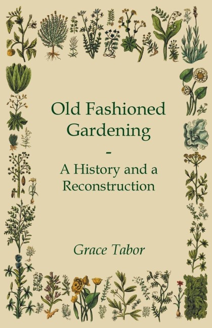 Old Fashioned Gardening a History and a Reconstruction - Grace Tabor