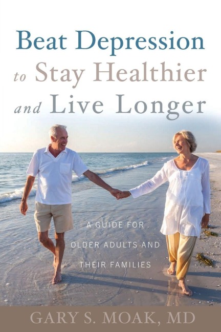 Beat Depression to Stay Healthier and Live Longer - Gary S. Moak