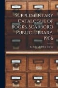 Supplementary Catalogue of Books, Scarboro Public Library, 1906 [microform] - 
