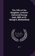 Cover-Bild zum Titel 'The Gifts of the Kingdom, Lectures Delivered During Lent, 1855, at St. George's, Bloomsbury' von 'Gifts'