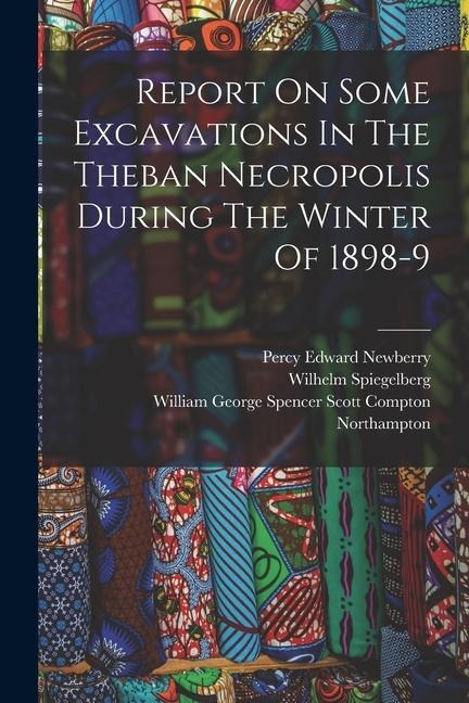 Report On Some Excavations In The Theban Necropolis During The Winter Of 1898-9 - Wilhelm Spiegelberg