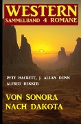 Cover-Bild zum Titel 'Von Sonora bis Dakota: Western Sammelband 4 Romane' von 'Alfred Bekker, J. Allan Dunn, Pete Hackett'