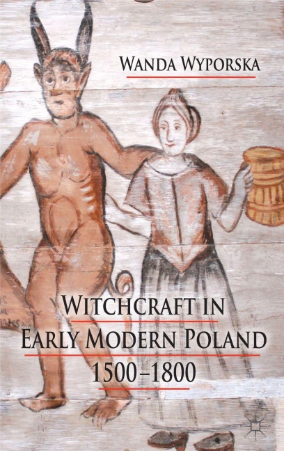 Witchcraft in Early Modern Poland, 1500-1800 - W. Wyporska