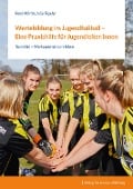 Wertebildung im Jugendfußball - Eine Praxishilfe für Jugendleiter:innen - René Märtin, Julia Tegeler