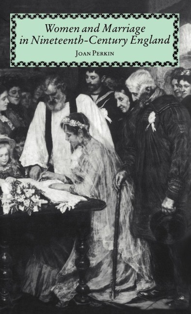 Women and Marriage in Nineteenth-Century England - Mrs Joan Perkin, Joan Perkin