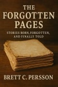Cover-Bild zum Titel 'The Forgotten Pages: Stories Born, Forgotten, and Finally Told' von 'Brett C. Persson'