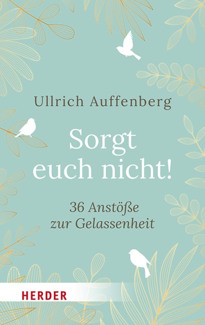 Sorgt euch nicht! - Ullrich Auffenberg