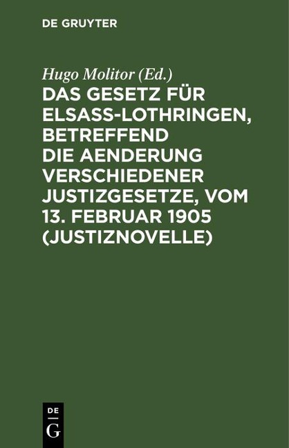 Das Gesetz für Elsaß-Lothringen, betreffend die Aenderung verschiedener Justizgesetze, vom 13. Februar 1905 (Justiznovelle) - 