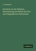 Cover-Bild zum Titel 'Das Buch von der Weltpost, Entwickelung und Wirken der Post und Telegraphie im Weltverkehr' von 'O. Veredarius'