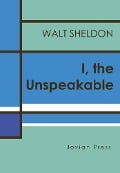 I, the Unspeakable - Walt Sheldon