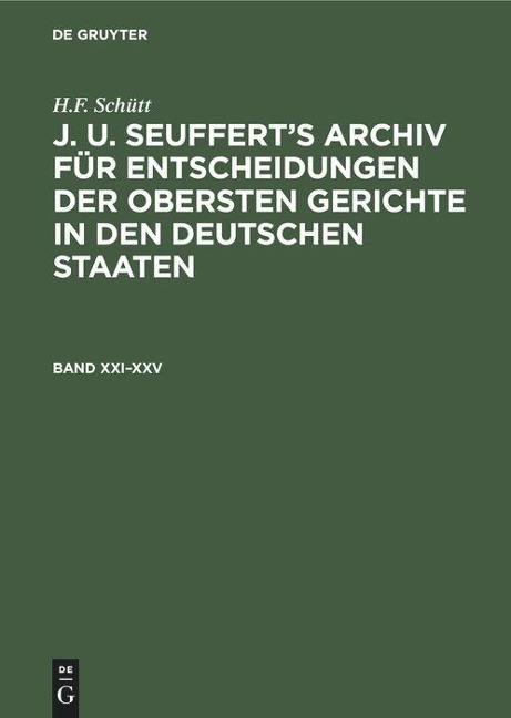 H.F. Schütt: J. A. Seuffert¿s Archiv für Entscheidungen der obersten Gerichte in den deutschen Staaten. Band XXI¿XXV - H. F. Schütt