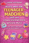 Cover-Bild zum Titel 'ALLES, WAS EIN TEENAGE-MÄDCHEN ÜBER DAS ERWACHSENWERDEN WISSEN MUSS' von 'Sabine Hoffmann'
