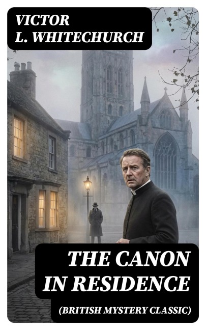 THE CANON IN RESIDENCE (British Mystery Classic) - Victor L. Whitechurch