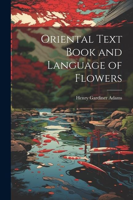 Oriental Text Book and Language of Flowers - Henry Gardiner Adams