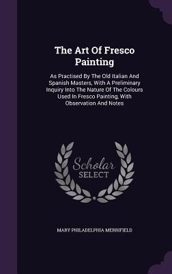 The Art Of Fresco Painting - Mary Philadelphia Merrifield