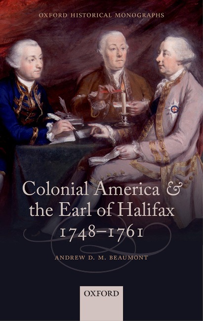 Colonial America and the Earl of Halifax, 1748-1761 - Andrew D. M. Beaumont