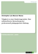 Cover-Bild zum Titel 'Tätigkeit in einer Kindertagesstätte. Eine selbstreflexive Betrachtung der professionell pädagogischen Haltung' von 'Christopher Luis Maraver Munoz'