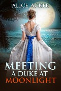Cover-Bild zum Titel 'Meeting a Duke at Moonlight (A Lady's Dream Series, #1)' von 'Alice Acker'