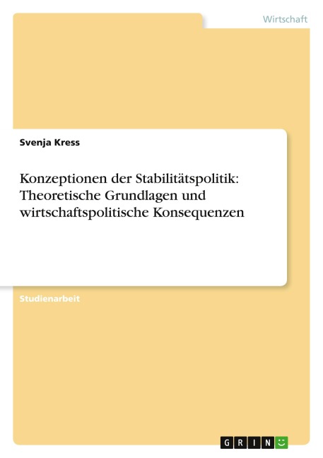 Konzeptionen der Stabilitätspolitik: Theoretische Grundlagen und wirtschaftspolitische Konsequenzen - Svenja Kress
