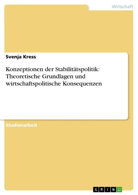 Konzeptionen der Stabilitätspolitik: Theoretische Grundlagen und wirtschaftspolitische Konsequenzen - Svenja Kress